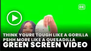 Think youre tough like a Gorilla PSHH More like a Quesadilla Green Screen